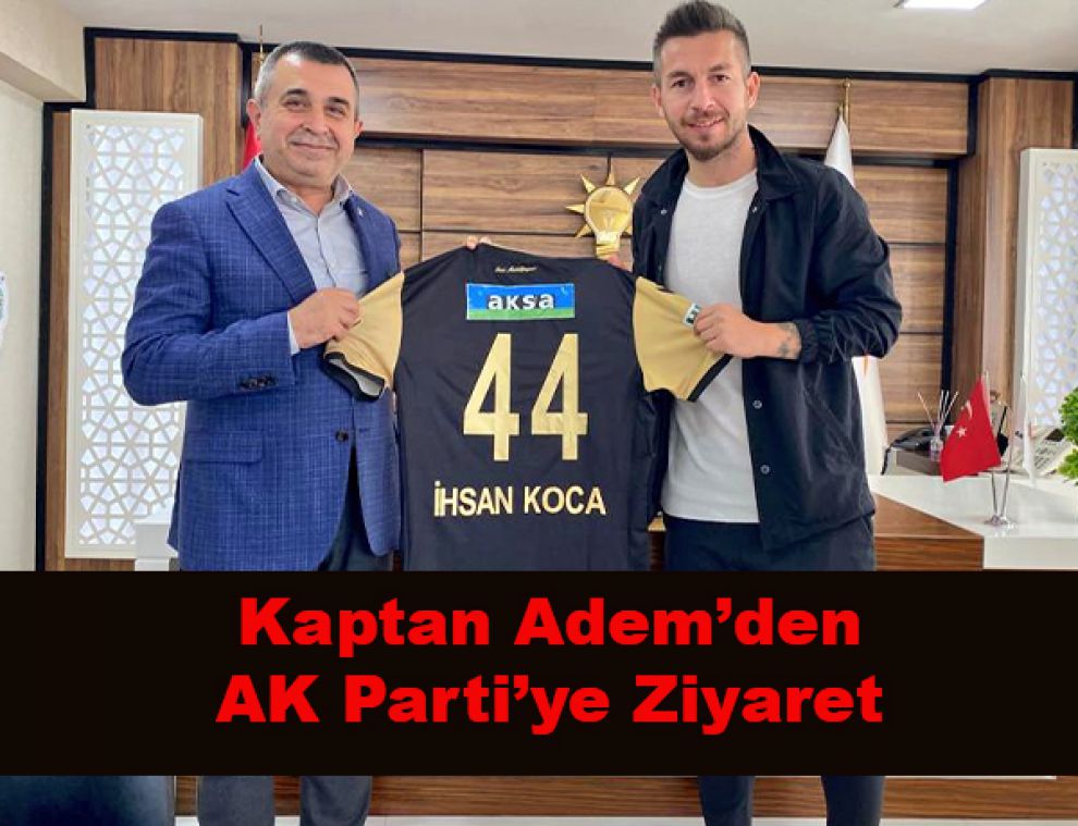 Kaptan Adem’den AK Parti’ye Ziyaret