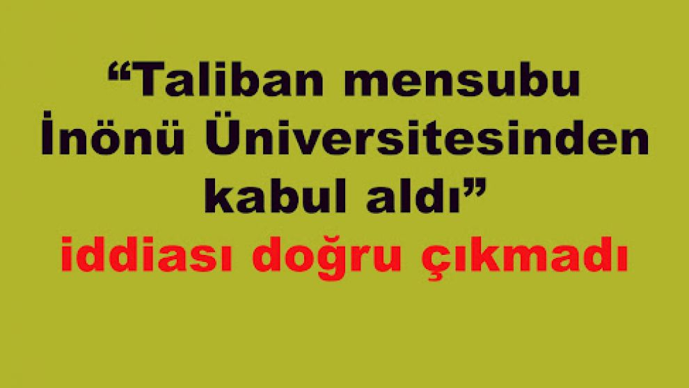 “Taliban mensubu İnönü Üniversitesinden kabul aldı” iddiası doğru çıkmadı