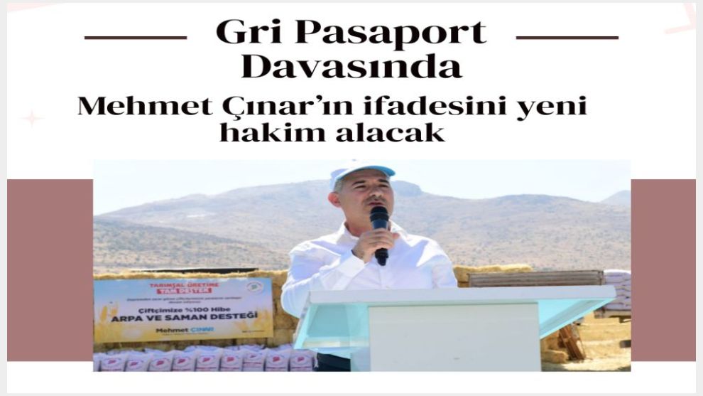 Gri Pasaport Davasında Mehmet Çınar'ın ifadesini yeni hakim alacak