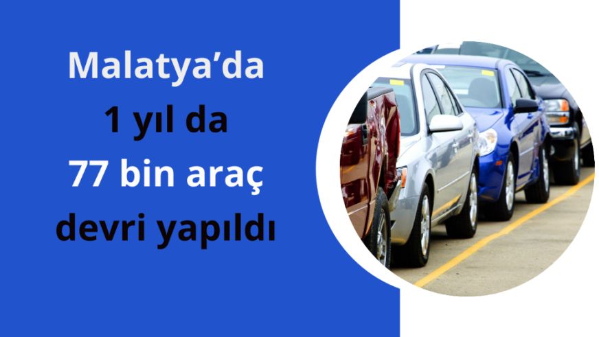 Malatya'da 1 yıl da 77 bin 469 araç devri yapıldı