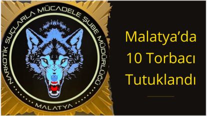 Malatya'da 10 Torbacı Tutuklandı
