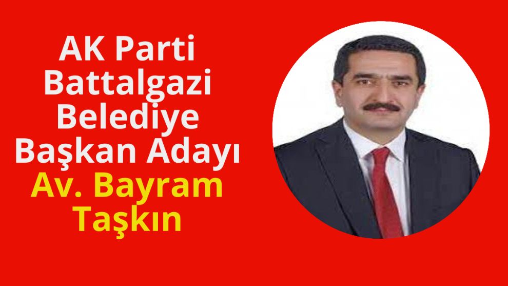 AK Parti Battalgazi Belediye Başkan Adayı Av. Bayram Taşkın