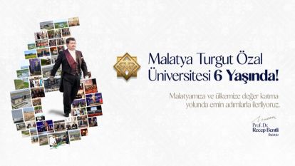 Malatya Turgut Özal Üniversitesi 6 Yaşında.. "Toplum için bilim"