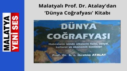 Malatyalı Prof. Dr. Atalay'dan ‘Dünya Coğrafyası' Kitabı