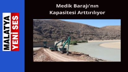 Medik Barajı'nın Kapasitesi Arttırılıyor