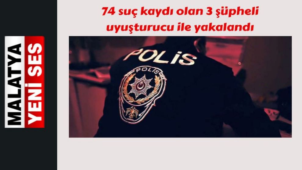 74 suç kaydı olan 3 şüpheli uyuşturucu ile yakalandı