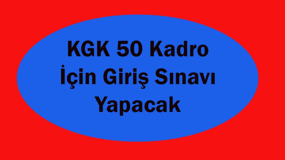 KGK 50 Kadro İçin Giriş Sınavı Yapacak