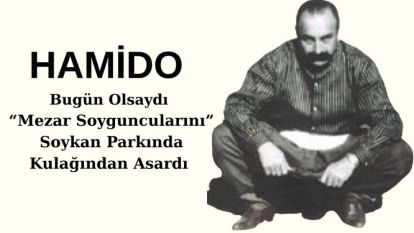 Hamido, Bugün Olsaydı “Mezar Soyguncularını” Soykan Parkında Kulağından Asardı 