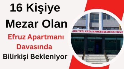 16 Kişiye Mezar Olan Efruz Apartmanı Davasında Bilirkişi Bekleniyor