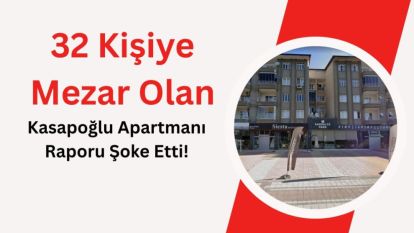 32 Kişiye Mezar Olan Kasapoğlu Apartmanı Raporu Şoke Etti!