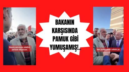 Bakanın Karşısında Pamuk Gibi Yumuşamış!..