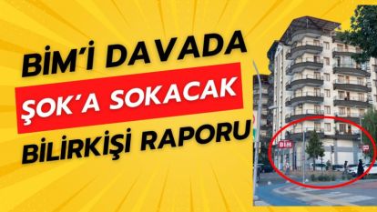 BİM'i Davada ŞOK'a Sokacak Bilirkişi Raporu!..