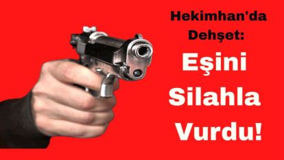Hekimhan'da Dehşet: Eşini Silahla Vurdu!