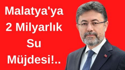 Malatya'ya 2 Milyarlık Su Müjdesi!..