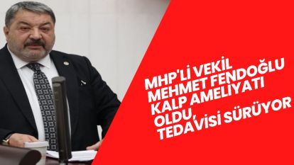 MHP'li Vekil Mehmet Fendoğlu Kalp Ameliyatı Oldu, Tedavisi Sürüyor