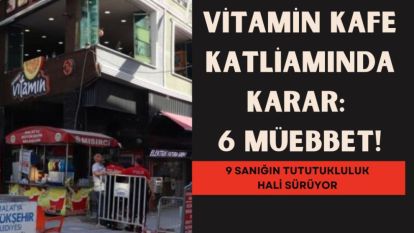 Vitamin Kafe Katliamında Karar: 6 Müebbet!