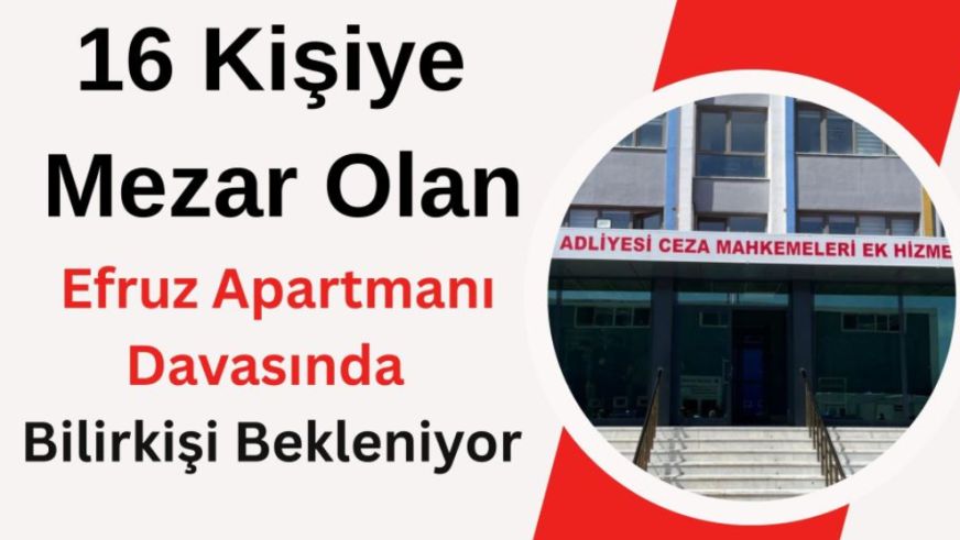 16 Kişiye Mezar Olan Efruz Apartmanı Davasında Bilirkişi Bekleniyor