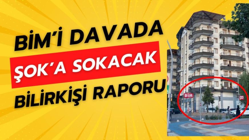 BİM'i Davada ŞOK'a Sokacak Bilirkişi Raporu!..