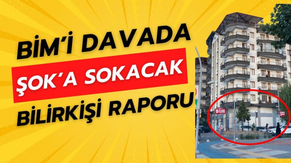 BİM'i Davada ŞOK'a Sokacak Bilirkişi Raporu!..