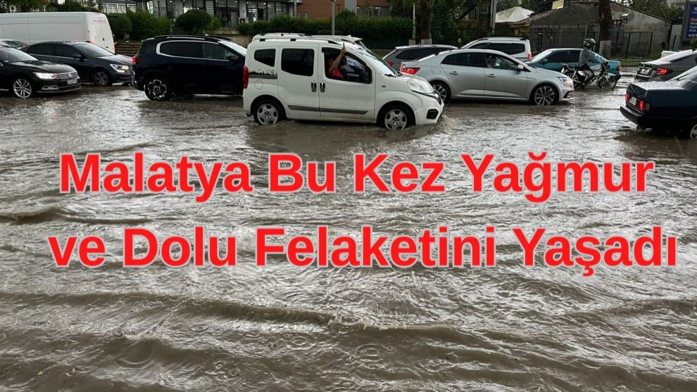 Malatya Bu Kez Yağmur ve Dolu Felaketini Yaşadı
