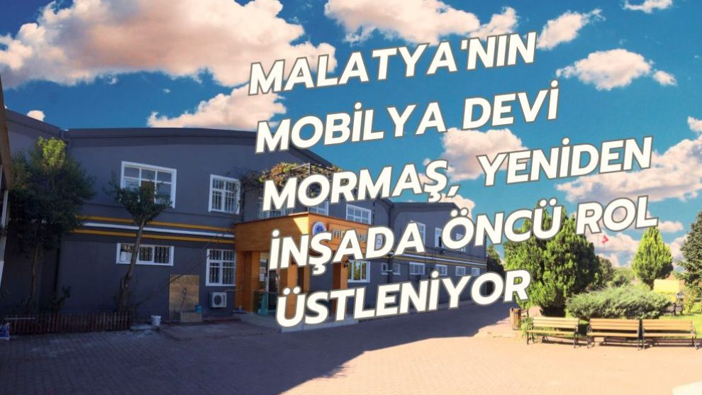 Malatya'nın Mobilya Devi MORMAŞ, Yeniden İnşada Öncü Rol Üstleniyor