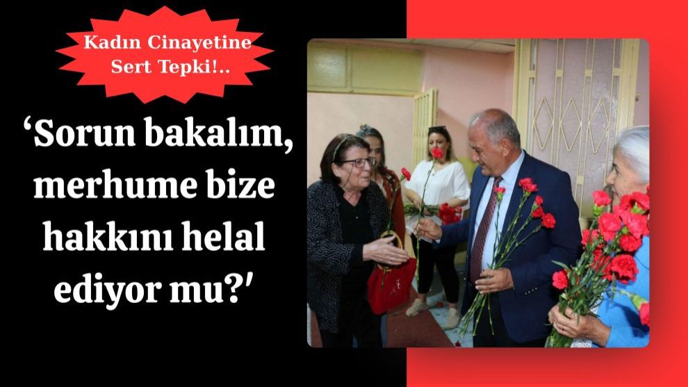 ‘Sorun bakalım, merhume bize hakkını helal ediyor mu?'