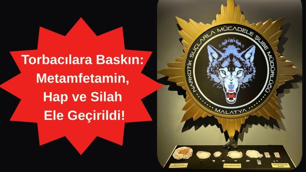 Torbacılara Baskın: Metamfetamin, Hap ve Silah Ele Geçirildi!