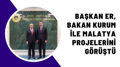 Başkan Er, Bakan Kurum ile Malatya Projelerini Görüştü