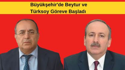 Büyükşehir'de Beytur ve Türksoy Göreve Başladı