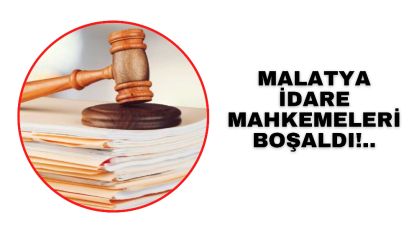 Malatya İdare Mahkemeleri Boşaldı!..