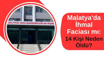 Malatya'da İhmal Faciası mı: 14 Kişi Neden Öldü?
