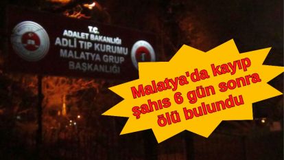 Malatya'da kayıp şahıs 6 gün sonra ölü bulundu