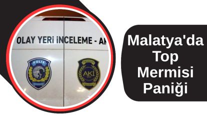 Malatya'da Top Mermisi Paniği