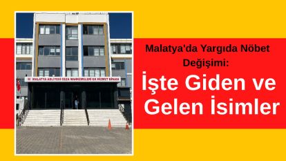 Malatya'da Yargıda Nöbet Değişimi: İşte Giden ve Gelen İsimler