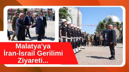 Malatya'ya İran-İsrail Gerilimi Ziyareti...