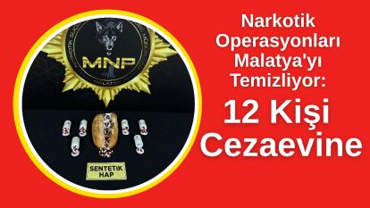 Narkotik Operasyonları Malatya'yı Temizliyor: 12 Kişi Cezaevine
