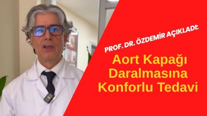 Prof. Dr. Özdemir Açıkladı: Aort Kapağı Daralmasına Konforlu Tedavi