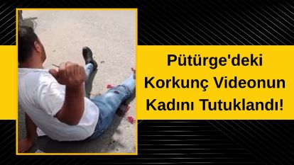 Pütürge'deki Korkunç Videonun Kadını Tutuklandı!