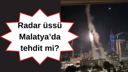 Radar üssü Malatya'da tehdit mi?