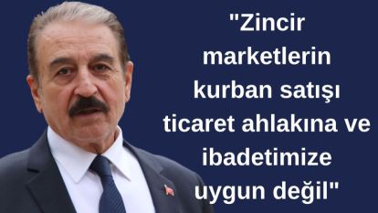 "Zincir marketlerin kurban satışı ticaret ahlakına ve  ibadetimize uygun değil"