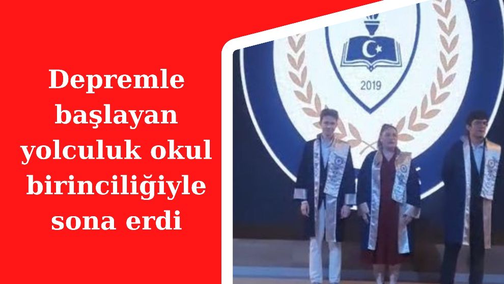 Depremle başlayan yolculuk okul birinciliğiyle sona erdi