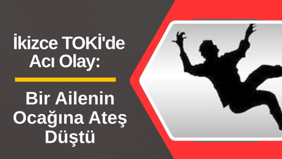 İkizce TOKİ'de Acı Olay: Bir Ailenin Ocağına Ateş Düştü