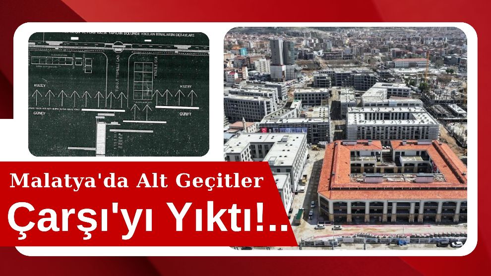 Malatya'da Alt Geçitler Çarşı'yı Yıktı!...