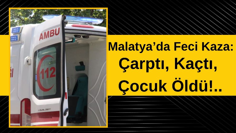 Malatya'da Feci Kaza: Çarptı, Kaçtı, Çocuk Öldü!..
