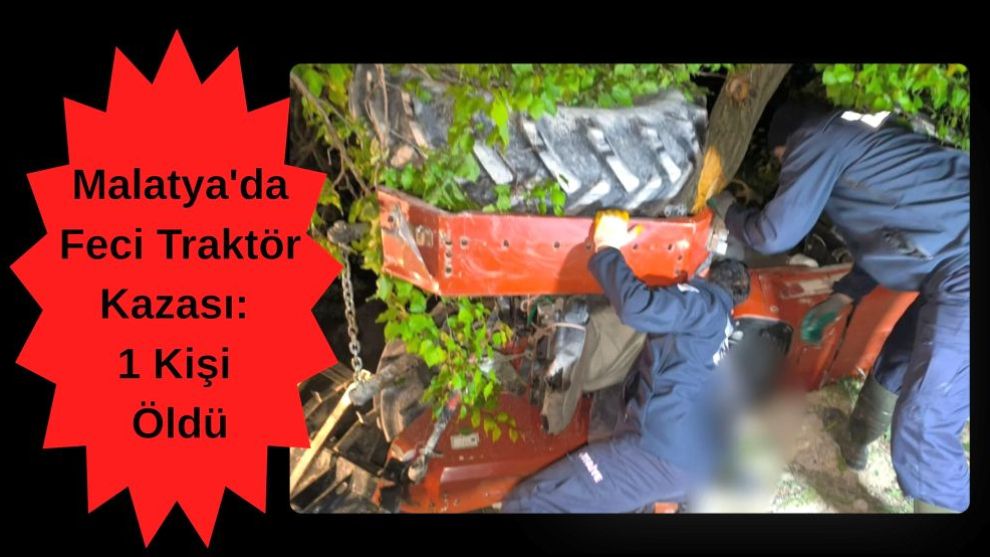 Malatya'da Feci Traktör Kazası: 1 Kişi Öldü