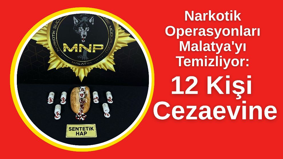 Narkotik Operasyonları Malatya'yı Temizliyor: 12 Kişi Cezaevine