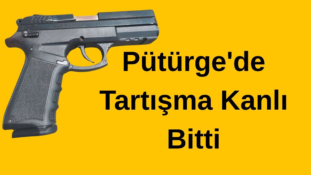 Pütürge'de Tartışma Kanlı Bitti