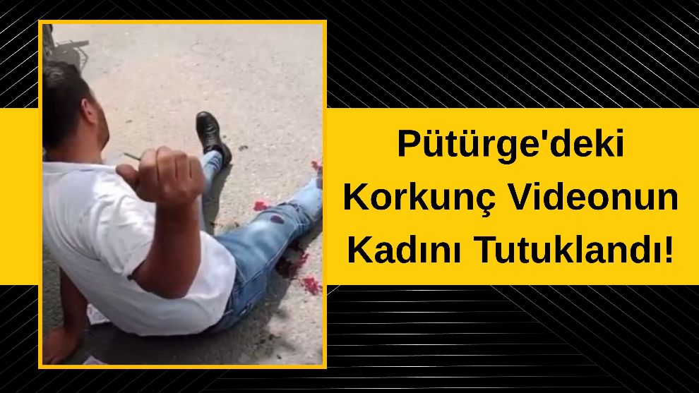 Pütürge'deki Korkunç Videonun Kadını Tutuklandı!