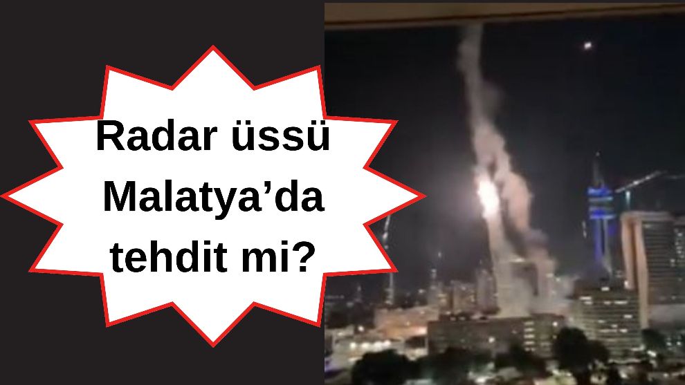 Radar üssü Malatya'da tehdit mi?