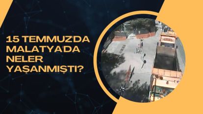 15 Temmuz'da Malatya'da Neler Yaşanmıştı? 
